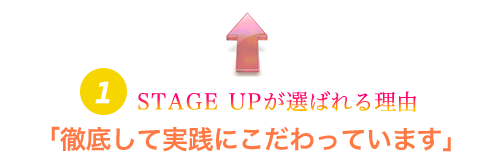 STAGE UPが選ばれる理由1「徹底して実践にこだわっています」